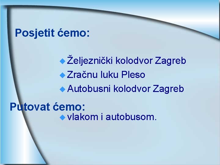 Posjetit ćemo: u Željeznički kolodvor Zagreb u Zračnu luku Pleso u Autobusni kolodvor Zagreb