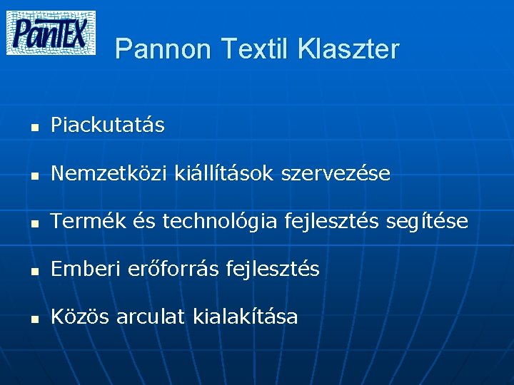 Pannon Textil Klaszter n Piackutatás n Nemzetközi kiállítások szervezése n Termék és technológia fejlesztés