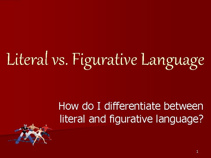 Literal vs. Figurative Language How do I differentiate between literal and figurative language? 1 Literal vs. Figurative Language How do I differentiate between literal and figurative language? 1