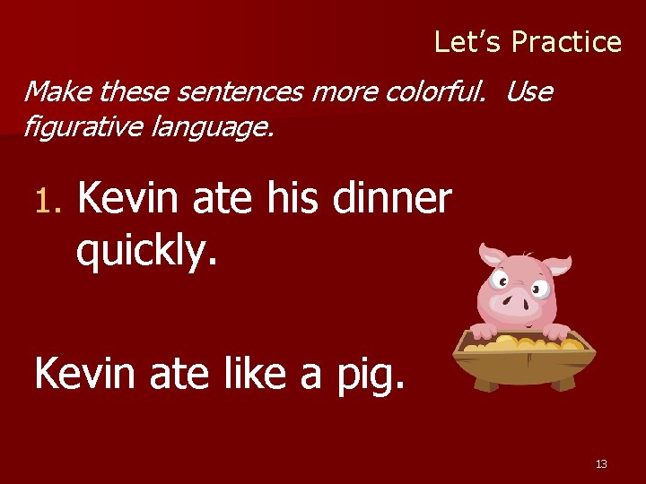 Let’s Practice Make these sentences more colorful. Use figurative language. 1. Kevin ate his Let’s Practice Make these sentences more colorful. Use figurative language. 1. Kevin ate his