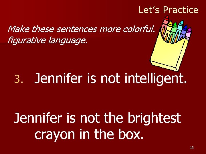 Let’s Practice Make these sentences more colorful. Use figurative language. 3. Jennifer is not Let’s Practice Make these sentences more colorful. Use figurative language. 3. Jennifer is not