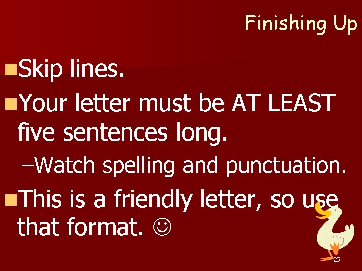 Finishing Up n. Skip lines. n. Your letter must be AT LEAST five sentences Finishing Up n. Skip lines. n. Your letter must be AT LEAST five sentences