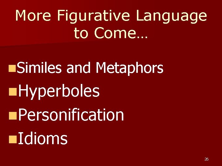 More Figurative Language to Come… n. Similes and Metaphors n. Hyperboles n. Personification n. More Figurative Language to Come… n. Similes and Metaphors n. Hyperboles n. Personification n.