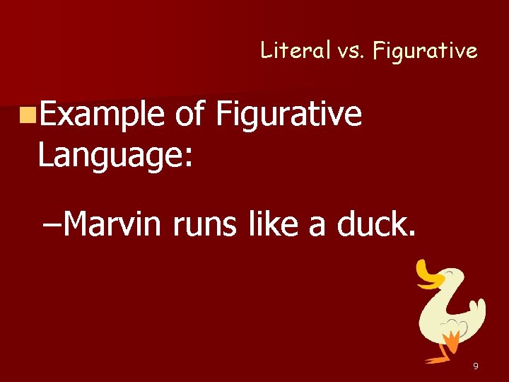 Literal vs. Figurative n. Example of Figurative Language: –Marvin runs like a duck. 9 Literal vs. Figurative n. Example of Figurative Language: –Marvin runs like a duck. 9