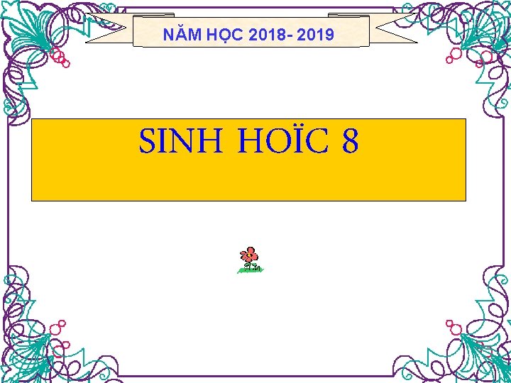 NĂM HỌC 2018 - 2019 SINH HOÏC 8 