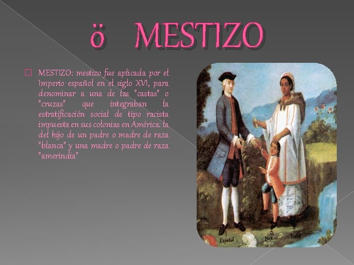 ö MESTIZO � MESTIZO: mestizo fue aplicada por el Imperio español en el siglo