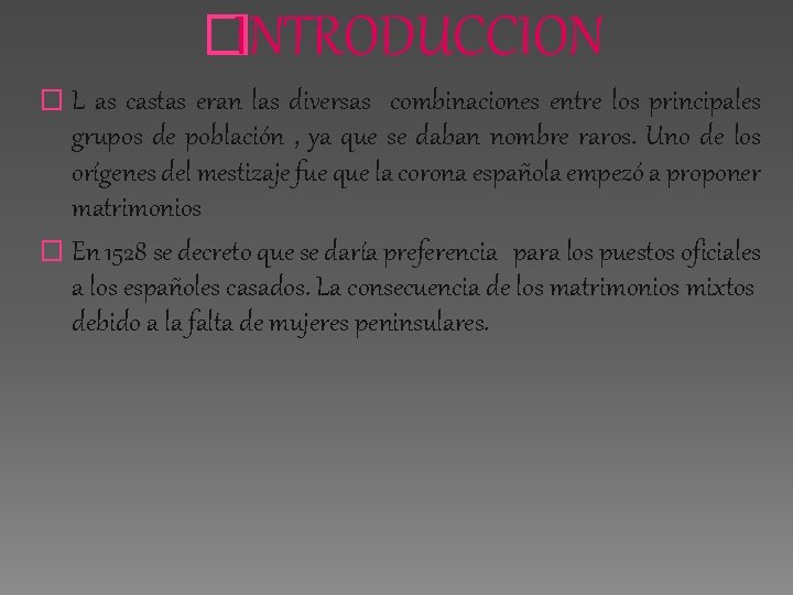 �INTRODUCCION �L as castas eran las diversas combinaciones entre los principales grupos de población