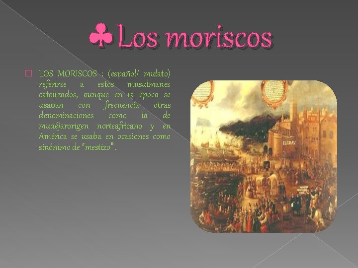  Los moriscos � LOS MORISCOS : (español/ mulato) referirse a estos musulmanes catolizados,