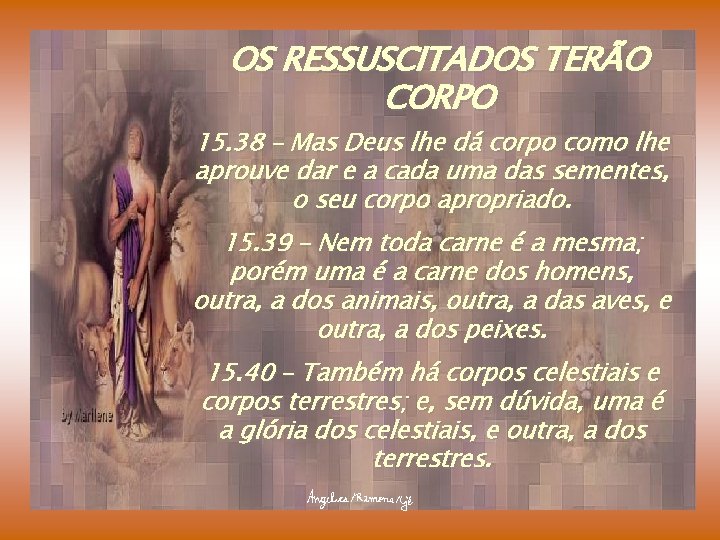 OS RESSUSCITADOS TERÃO CORPO 15. 38 – Mas Deus lhe dá corpo como lhe