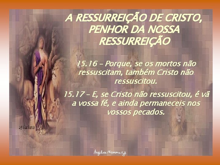 A RESSURREIÇÃO DE CRISTO, PENHOR DA NOSSA RESSURREIÇÃO 15. 16 – Porque, se os