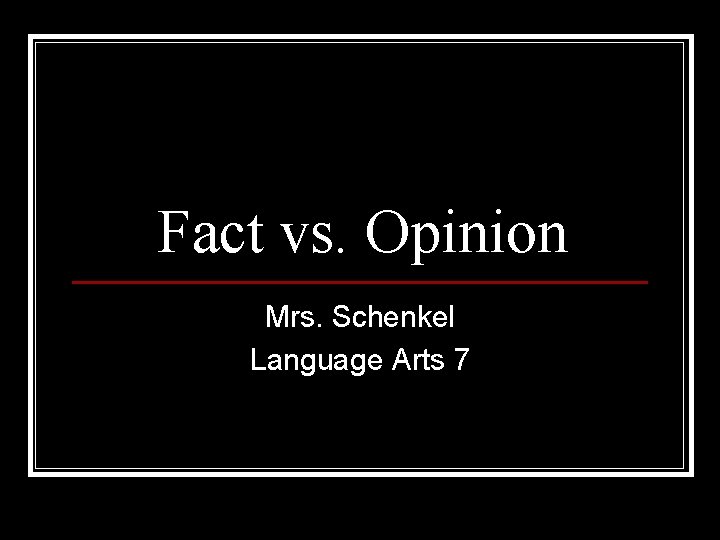 Fact vs. Opinion Mrs. Schenkel Language Arts 7 