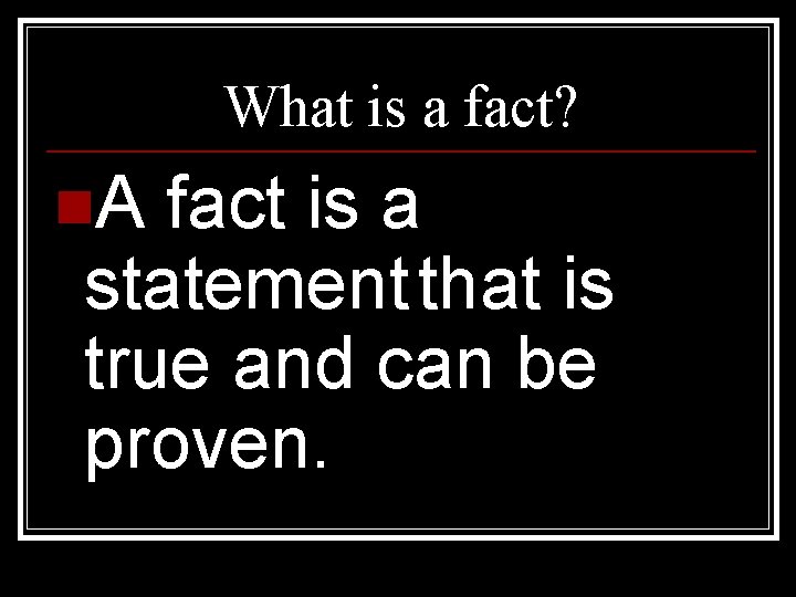 What is a fact? n. A fact is a statement that is true and