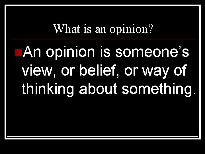 What is an opinion? n. An opinion is someone’s view, or belief, or way