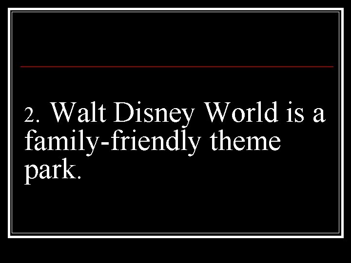 2. Walt Disney World is a family-friendly theme park. 