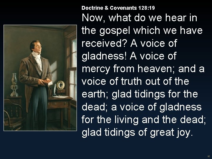 Doctrine & Covenants 128: 19 Now, what do we hear in the gospel which