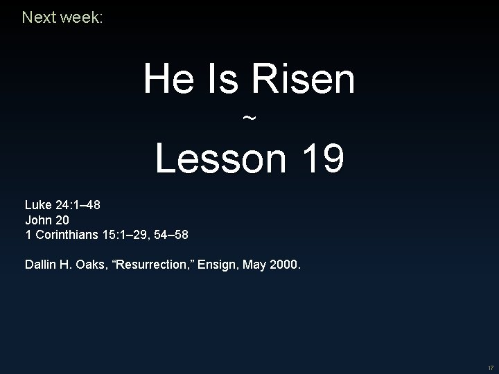 Next week: He Is Risen ~ Lesson 19 Luke 24: 1– 48 John 20