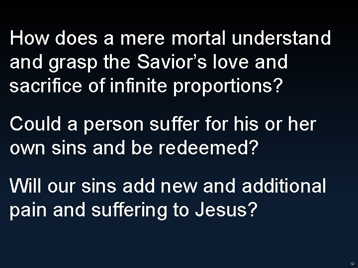 How does a mere mortal understand grasp the Savior’s love and sacrifice of infinite