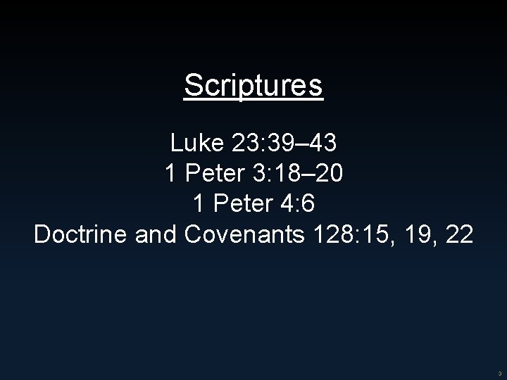 Scriptures Luke 23: 39– 43 1 Peter 3: 18– 20 1 Peter 4: 6