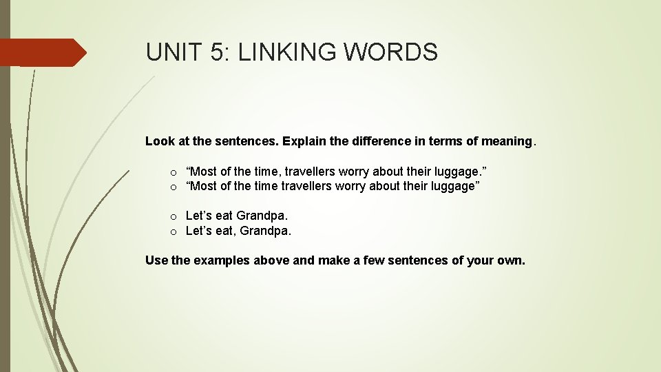 UNIT 5: LINKING WORDS Look at the sentences. Explain the difference in terms of