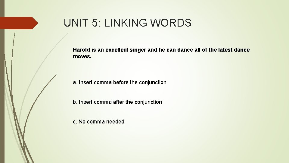 UNIT 5: LINKING WORDS Harold is an excellent singer and he can dance all