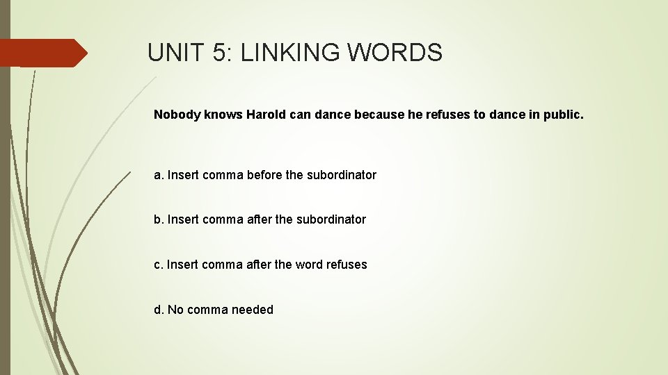 UNIT 5: LINKING WORDS Nobody knows Harold can dance because he refuses to dance