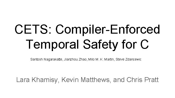 CETS: Compiler-Enforced Temporal Safety for C Santosh Nagarakatte, Jianzhou Zhao, Milo M. K. Martin, CETS: Compiler-Enforced Temporal Safety for C Santosh Nagarakatte, Jianzhou Zhao, Milo M. K. Martin,