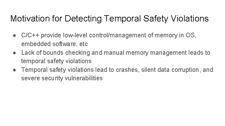 Motivation for Detecting Temporal Safety Violations ● C/C++ provide low-level control/management of memory in Motivation for Detecting Temporal Safety Violations ● C/C++ provide low-level control/management of memory in