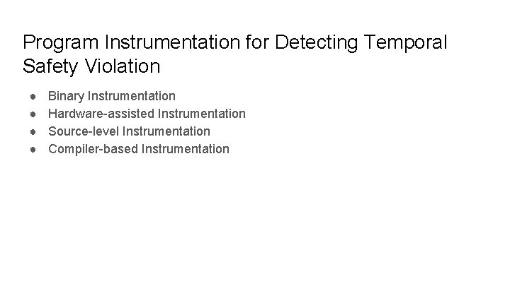 Program Instrumentation for Detecting Temporal Safety Violation ● ● Binary Instrumentation Hardware-assisted Instrumentation Source-level Program Instrumentation for Detecting Temporal Safety Violation ● ● Binary Instrumentation Hardware-assisted Instrumentation Source-level