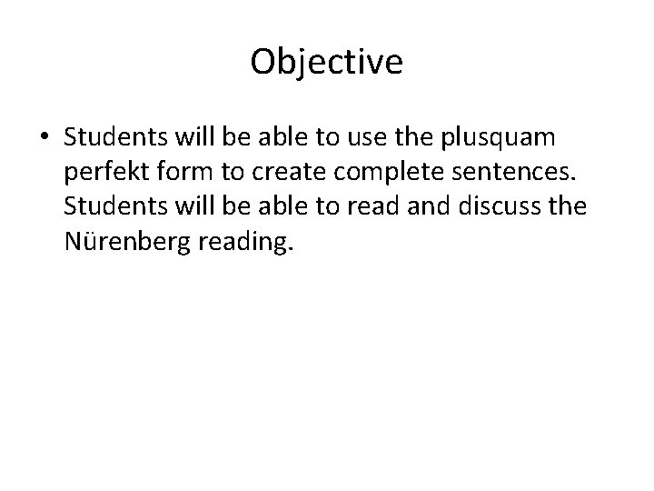 Objective • Students will be able to use the plusquam perfekt form to create