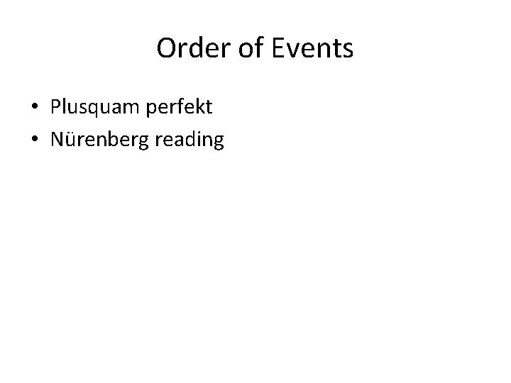 Order of Events • Plusquam perfekt • Nürenberg reading 