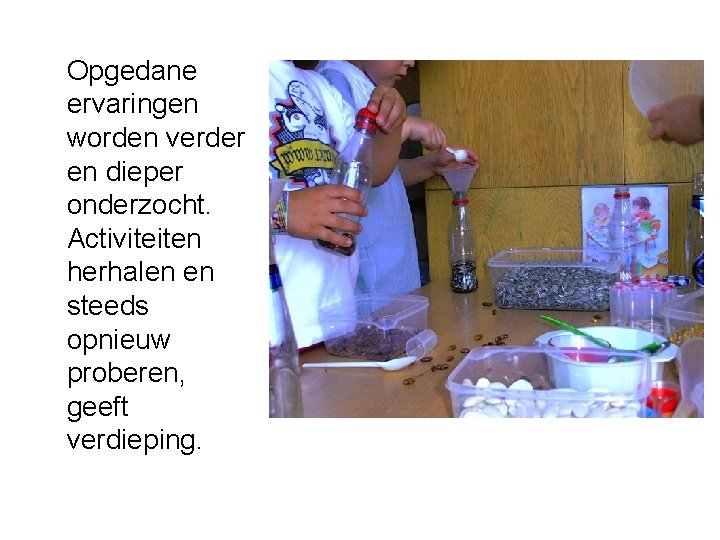 Opgedane ervaringen worden verder en dieper onderzocht. Activiteiten herhalen en steeds opnieuw proberen, geeft