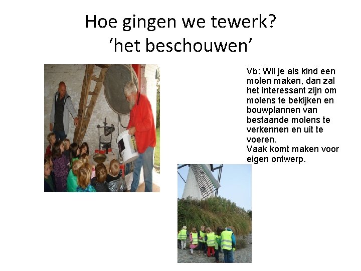 Hoe gingen we tewerk? ‘het beschouwen’ Vb: Wil je als kind een molen maken,