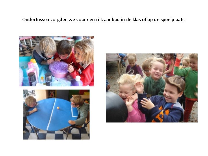 Ondertussen zorgden we voor een rijk aanbod in de klas of op de speelplaats.