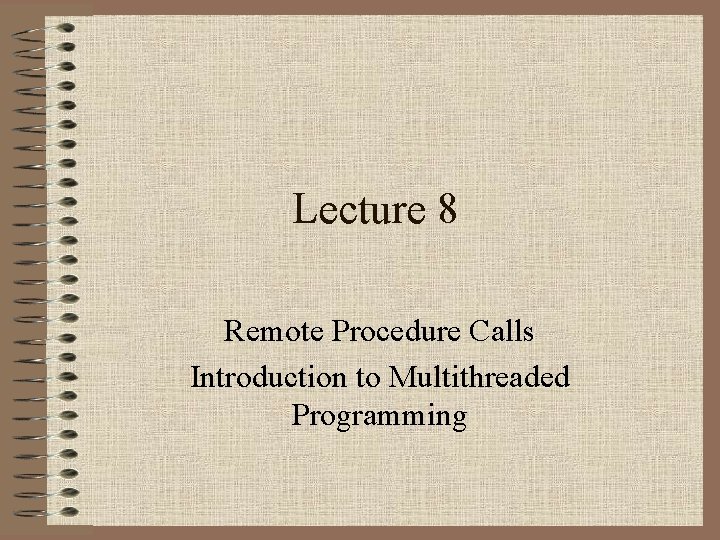Lecture 8 Remote Procedure Calls Introduction to Multithreaded Programming 
