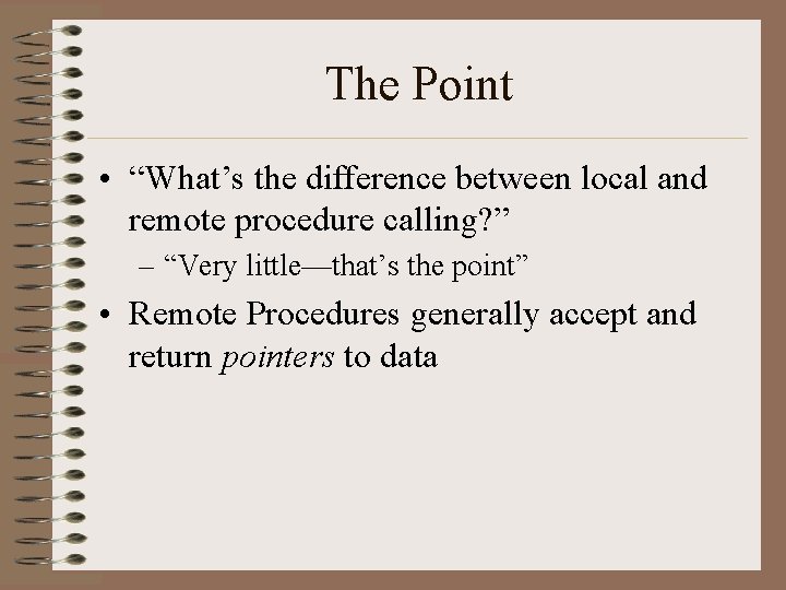 The Point • “What’s the difference between local and remote procedure calling? ” –