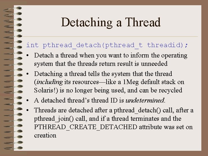 Detaching a Thread int pthread_detach(pthread_t threadid); • Detach a thread when you want to