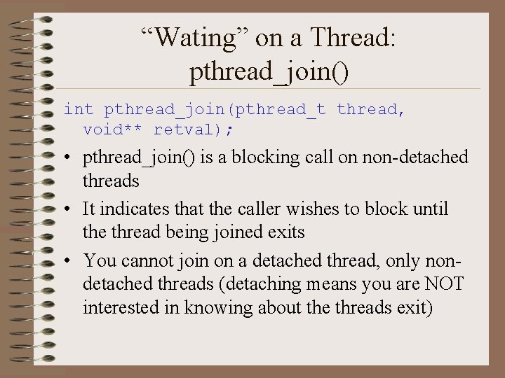 “Wating” on a Thread: pthread_join() int pthread_join(pthread_t thread, void** retval); • pthread_join() is a