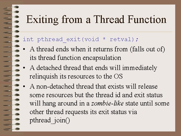 Exiting from a Thread Function int pthread_exit(void * retval); • A thread ends when