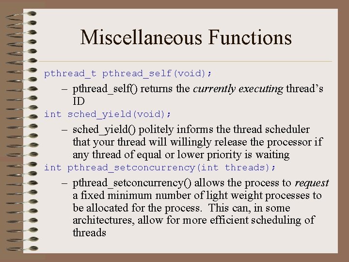 Miscellaneous Functions pthread_t pthread_self(void); – pthread_self() returns the currently executing thread’s ID int sched_yield(void);