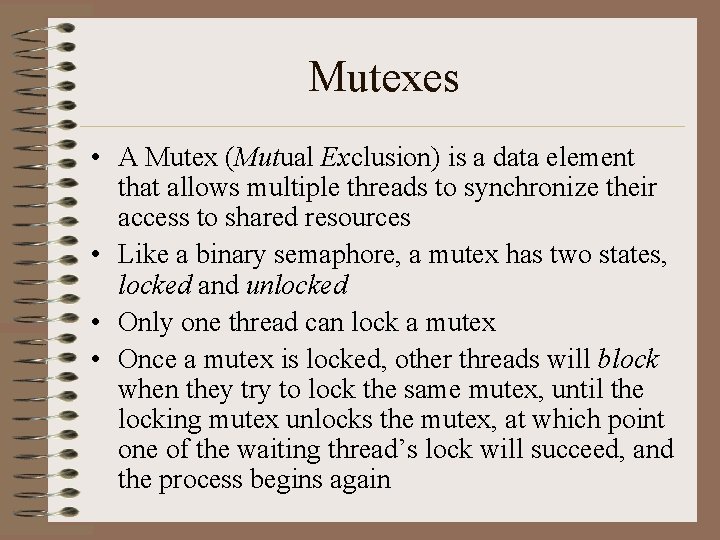 Mutexes • A Mutex (Mutual Exclusion) is a data element that allows multiple threads
