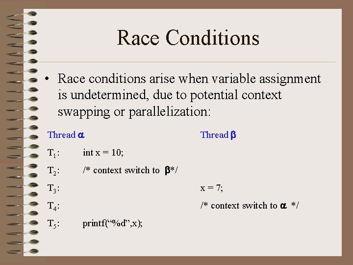 Race Conditions • Race conditions arise when variable assignment is undetermined, due to potential