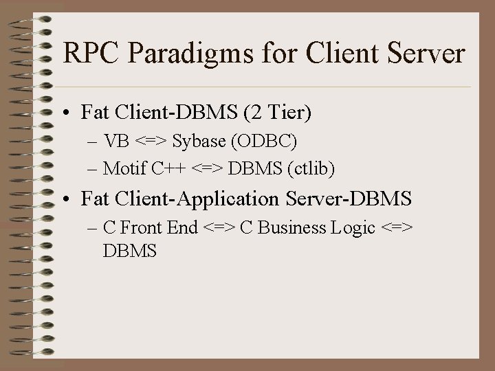 RPC Paradigms for Client Server • Fat Client-DBMS (2 Tier) – VB <=> Sybase