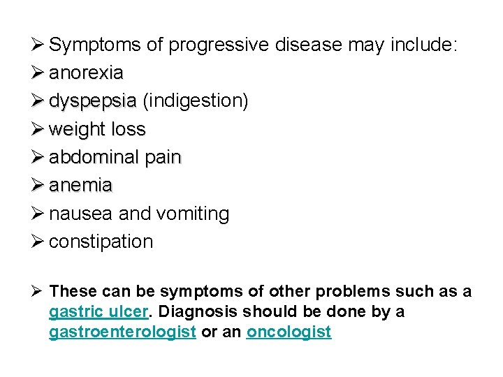 Ø Symptoms of progressive disease may include: Ø anorexia Ø dyspepsia (indigestion) Ø weight