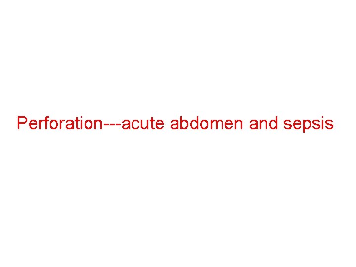 Perforation---acute abdomen and sepsis 