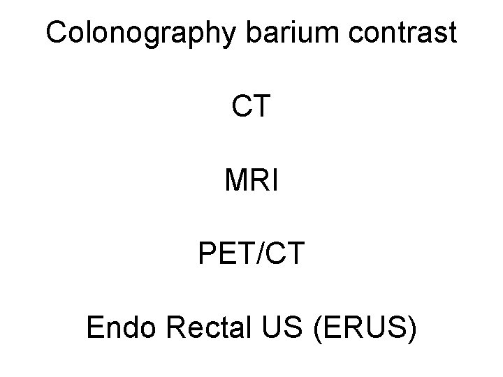 Colonography barium contrast CT MRI PET/CT Endo Rectal US (ERUS) 