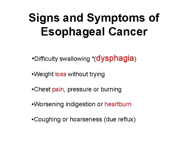 Signs and Symptoms of Esophageal Cancer • Difficulty swallowing *(dysphagia) • Weight loss without