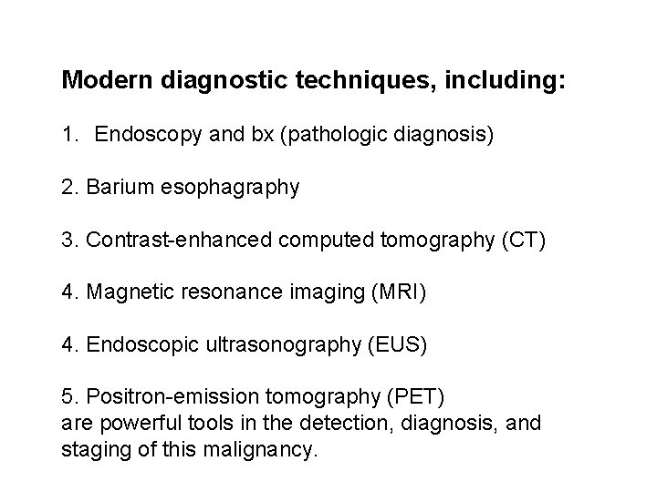 Modern diagnostic techniques, including: 1. Endoscopy and bx (pathologic diagnosis) 2. Barium esophagraphy 3.