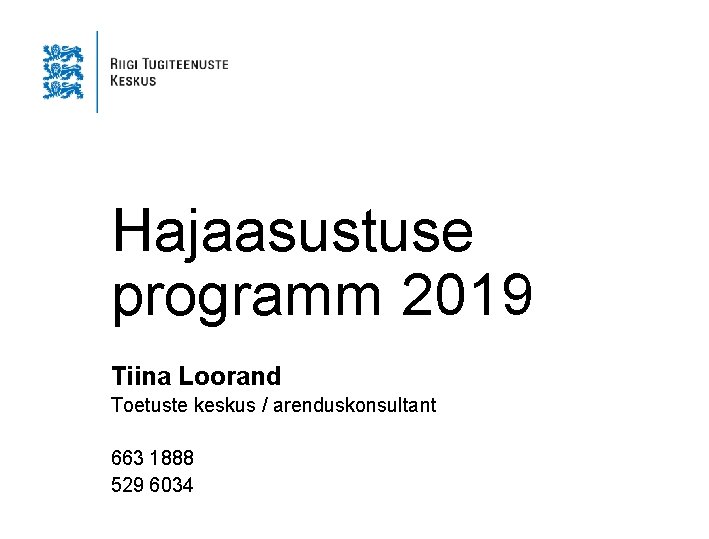 Hajaasustuse programm 2019 Tiina Loorand Toetuste keskus / arenduskonsultant 663 1888 529 6034 