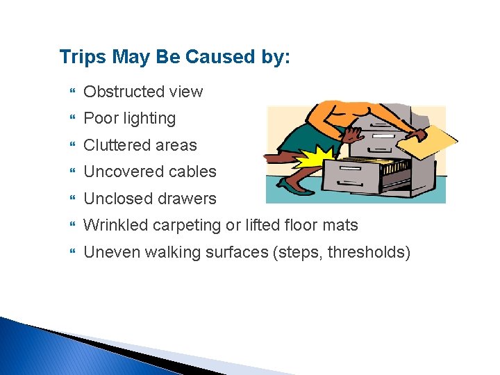 Trips May Be Caused by: Obstructed view Poor lighting Cluttered areas Uncovered cables Unclosed