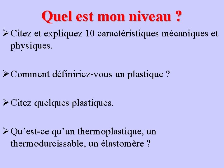 Quel est mon niveau ? Ø Citez et expliquez 10 caractéristiques mécaniques et physiques.